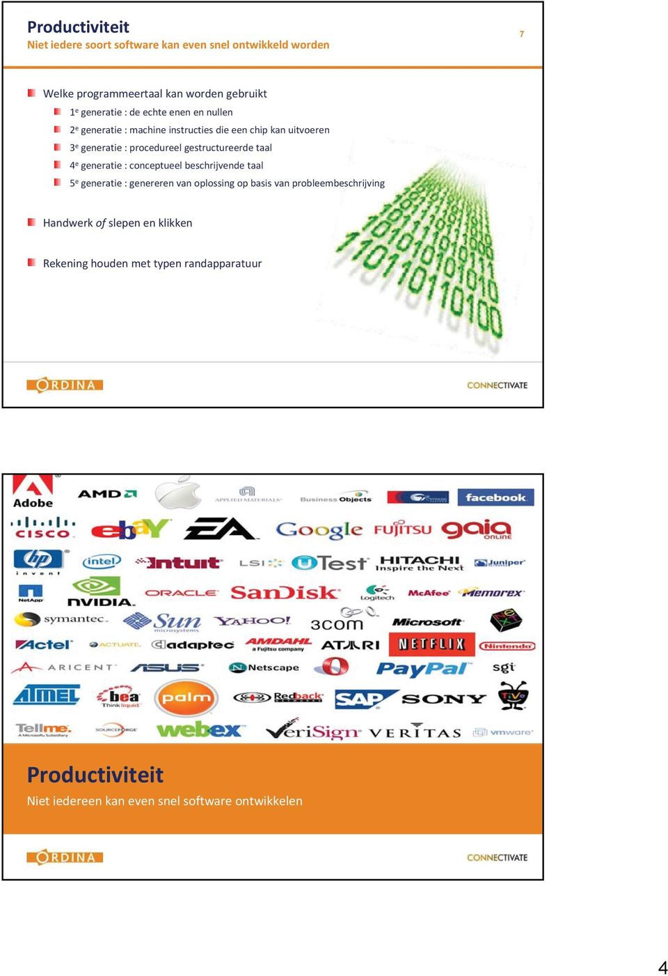 gestructureerde taal 4 e generatie : conceptueel beschrijvende taal 5 e generatie : genereren van oplossing op basis van