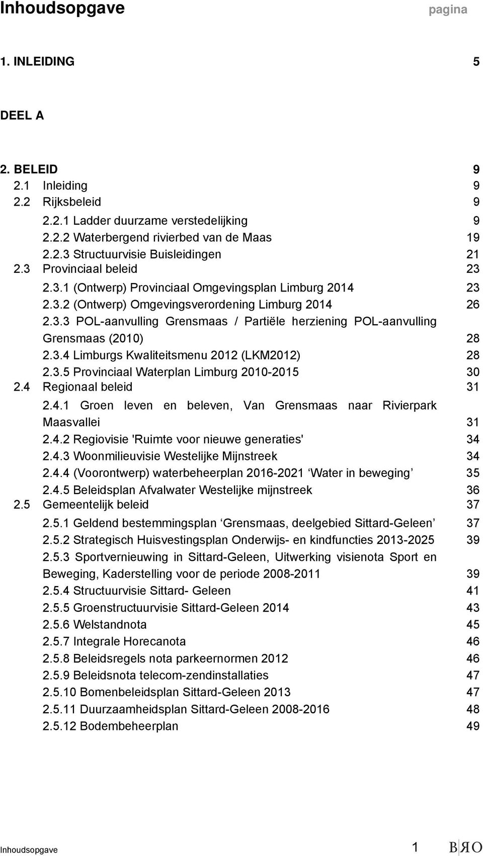 3.4 Limburgs Kwaliteitsmenu 2012 (LKM2012) 28 2.3.5 Provinciaal Waterplan Limburg 2010-2015 30 2.4 Regionaal beleid 31 2.4.1 Groen leven en beleven, Van Grensmaas naar Rivierpark Maasvallei 31 2.4.2 Regiovisie 'Ruimte voor nieuwe generaties' 34 2.