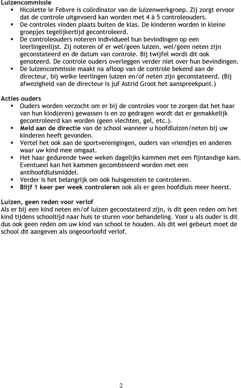 Zij noteren of er wel/geen luizen, wel/geen neten zijn geconstateerd en de datum van controle. Bij twijfel wordt dit ook genoteerd. De controle ouders overleggen verder niet over hun bevindingen.