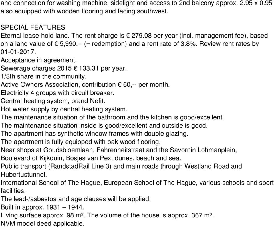 Sewerage charges 2015 133.31 per year. 1/3th share in the community. Active Owners Association, contribution 60,-- per month. Electricity 4 groups with circuit breaker.