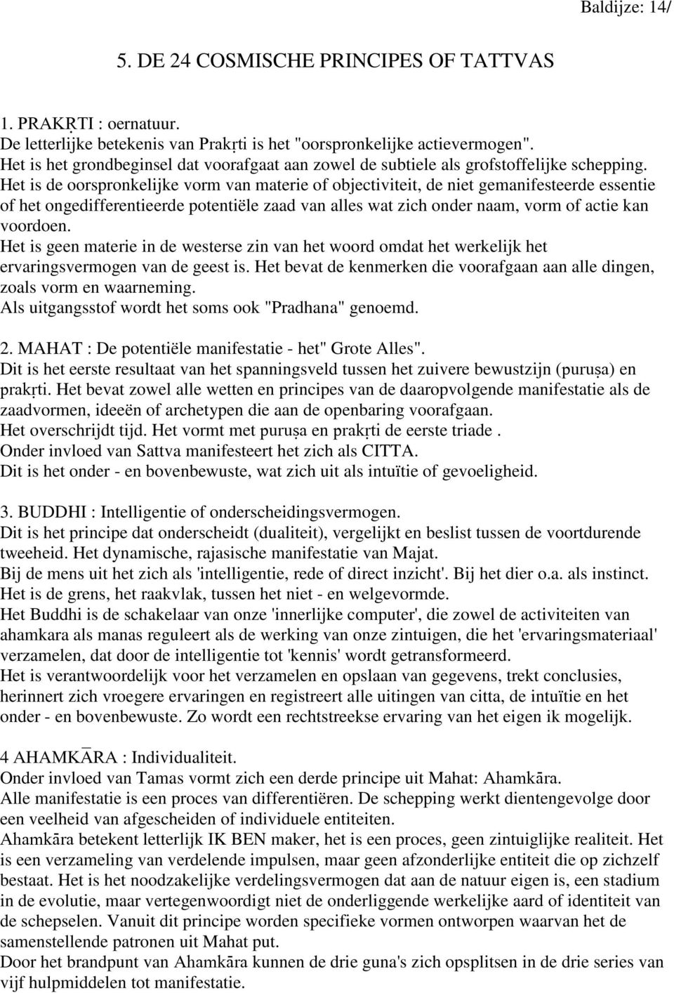 Het is de oorspronkelijke vorm van materie of objectiviteit, de niet gemanifesteerde essentie of het ongedifferentieerde potentiële zaad van alles wat zich onder naam, vorm of actie kan voordoen.