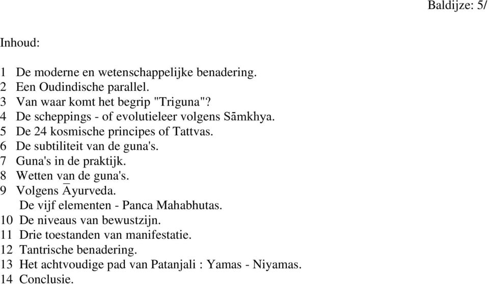 6 De subtiliteit van de guna's. 7 Guna's in de praktijk. 8 Wetten van de guna's. 9 Volgens!yurveda.
