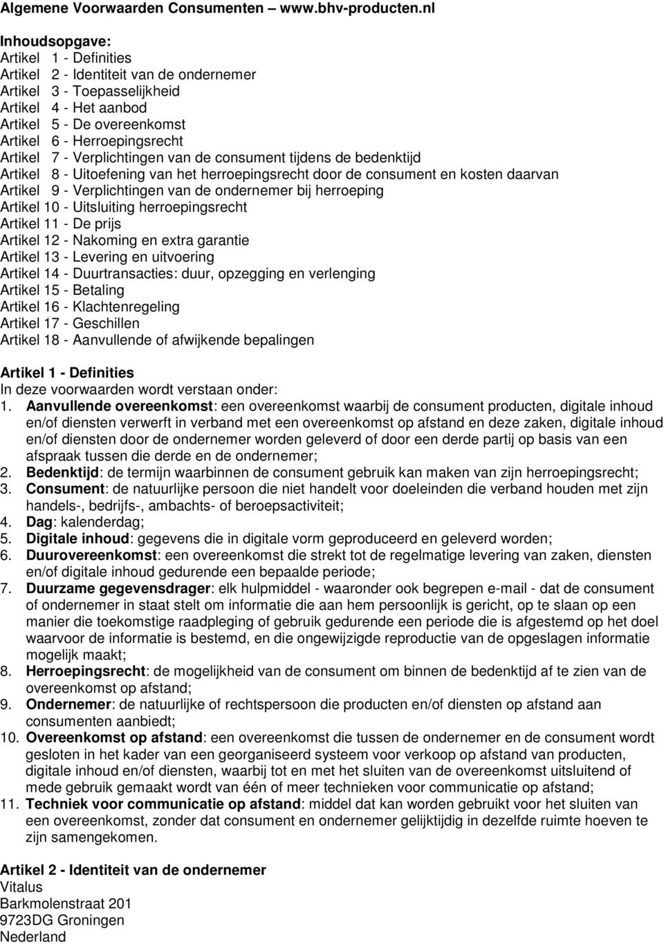 7 - Verplichtingen van de consument tijdens de bedenktijd Artikel 8 - Uitoefening van het herroepingsrecht door de consument en kosten daarvan Artikel 9 - Verplichtingen van de ondernemer bij