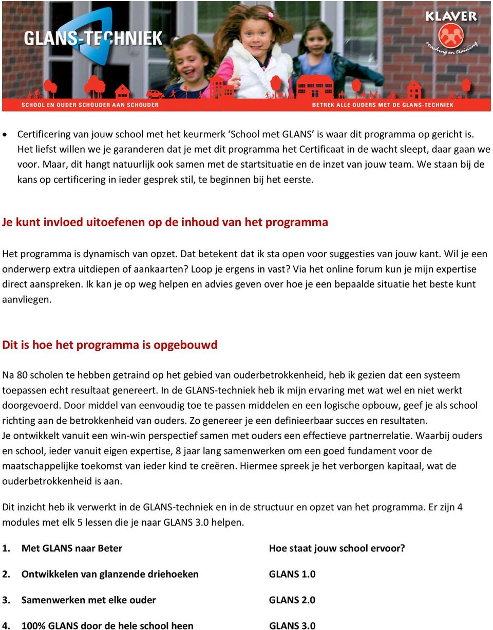 We staan bij de kans op certificering in ieder gesprek stil, te beginnen bij het eerste. Je kunt invloed uitoefenen op de inhoud van het programma Het programma is dynamisch van opzet.