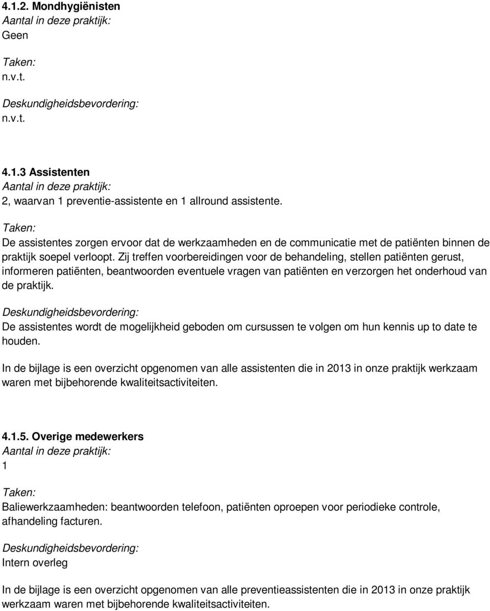 Zij treffen voorbereidingen voor de behandeling, stellen patiënten gerust, informeren patiënten, beantwoorden eventuele vragen van patiënten en verzorgen het onderhoud van de praktijk.