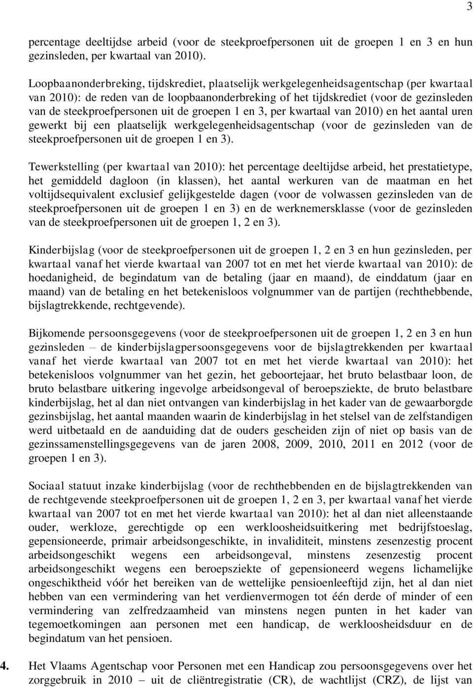 steekproefpersonen uit de groepen 1 en 3, per kwartaal van 2010) en het aantal uren gewerkt bij een plaatselijk werkgelegenheidsagentschap (voor de gezinsleden van de steekproefpersonen uit de