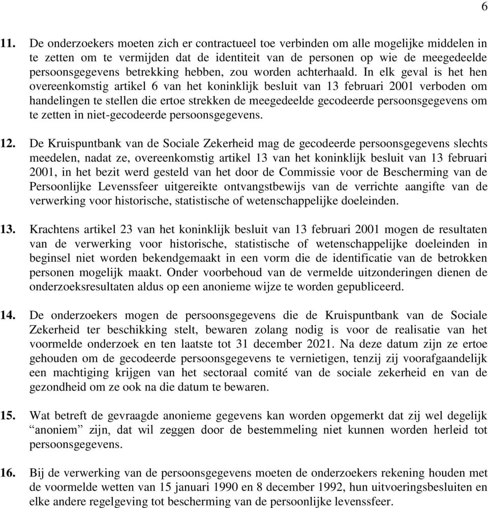 In elk geval is het hen overeenkomstig artikel 6 van het koninklijk besluit van 13 februari 2001 verboden om handelingen te stellen die ertoe strekken de meegedeelde gecodeerde persoonsgegevens om te