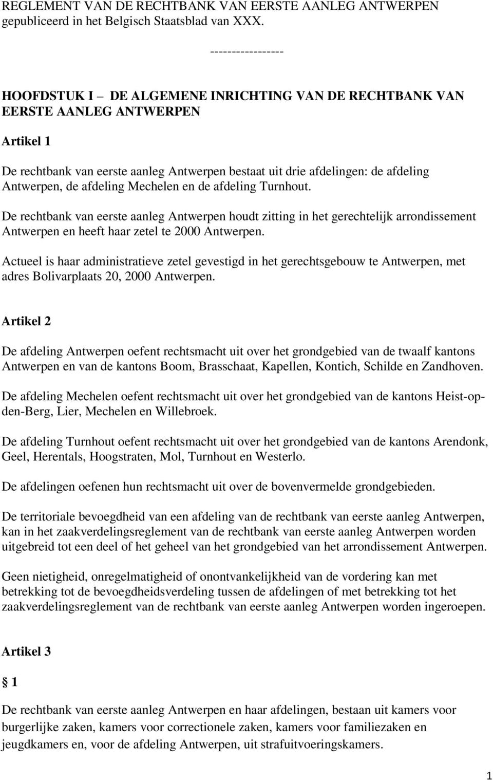 Antwerpen, de afdeling Mechelen en de afdeling Turnhout. De rechtbank van eerste aanleg Antwerpen houdt zitting in het gerechtelijk arrondissement Antwerpen en heeft haar zetel te 2000 Antwerpen.