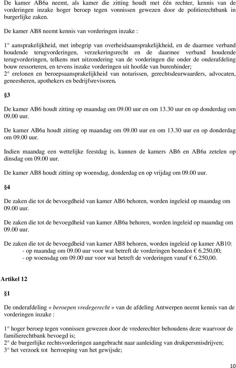 verband houdende terugvorderingen, telkens met uitzondering van de vorderingen die onder de onderafdeling bouw ressorteren, en tevens inzake vorderingen uit hoofde van burenhinder; 2 erelonen en