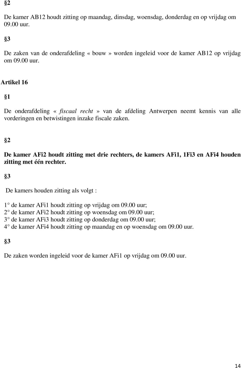 Artikel 16 De onderafdeling «fiscaal recht» van de afdeling Antwerpen neemt kennis van alle vorderingen en betwistingen inzake fiscale zaken.