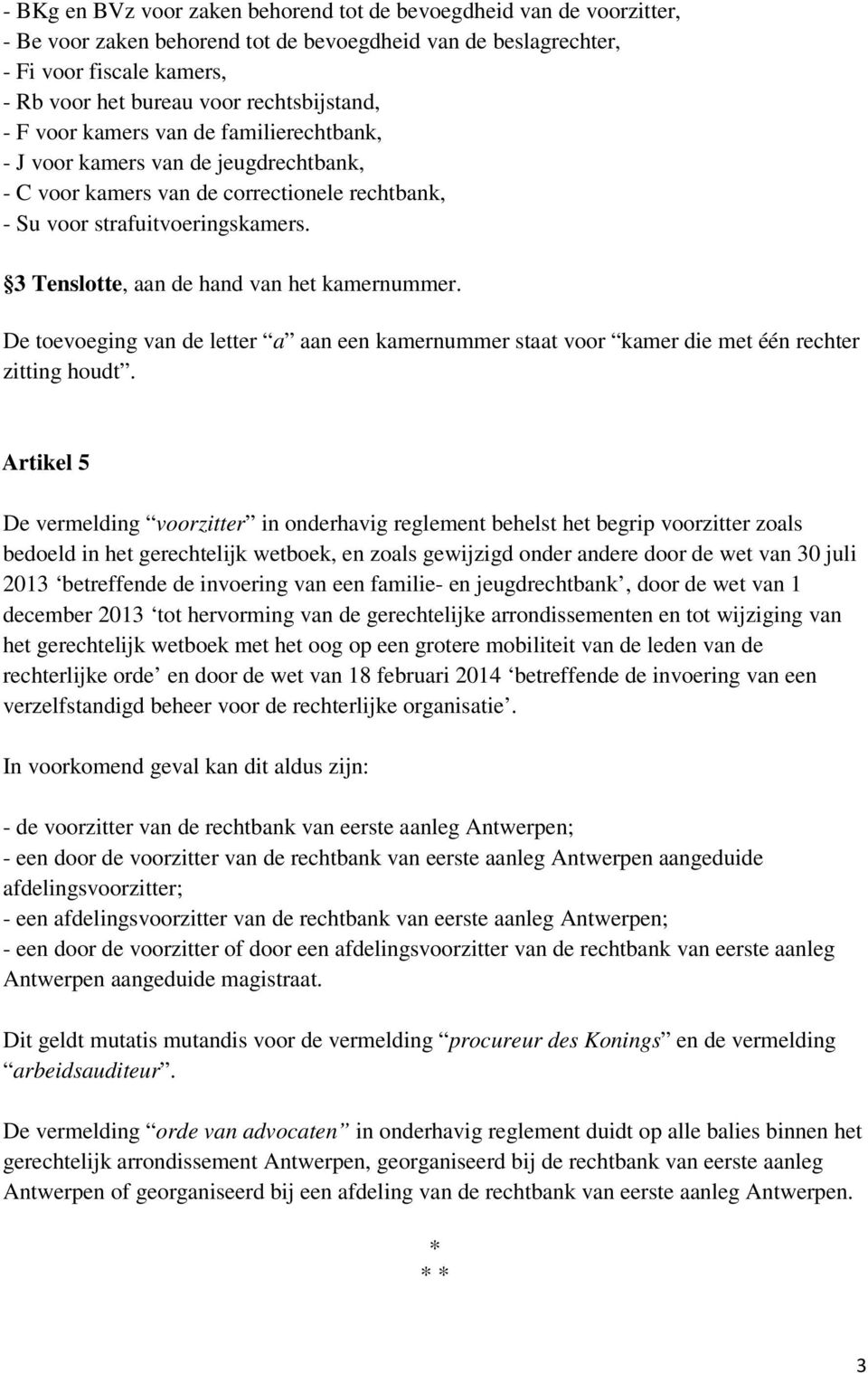 Tenslotte, aan de hand van het kamernummer. De toevoeging van de letter a aan een kamernummer staat voor kamer die met één rechter zitting houdt.