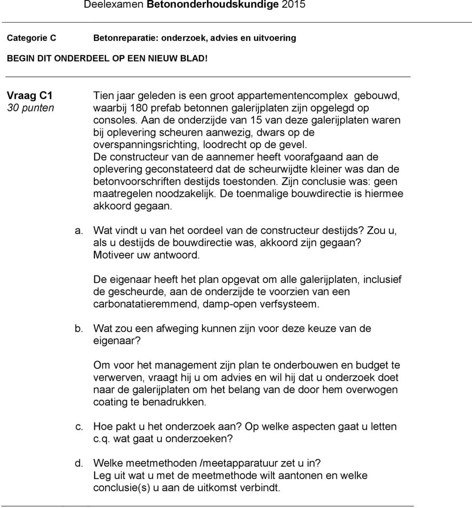 Aan de onderzijde van 15 van deze galerijplaten waren bij oplevering scheuren aanwezig, dwars op de overspanningsrichting, loodrecht op de gevel.