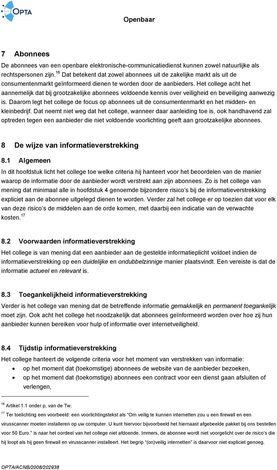 Het college acht het aannemelijk dat bij grootzakelijke abonnees voldoende kennis over veiligheid en beveiliging aanwezig is.