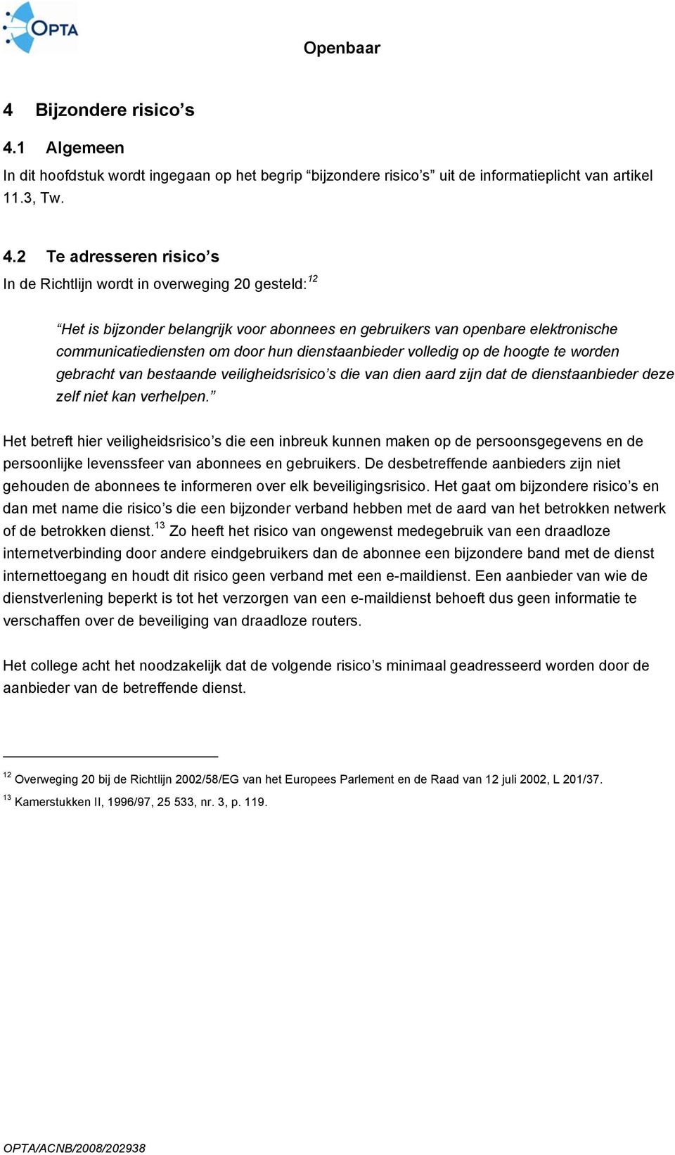 2 Te adresseren risico s In de Richtlijn wordt in overweging 20 gesteld: 12 Het is bijzonder belangrijk voor abonnees en gebruikers van openbare elektronische communicatiediensten om door hun