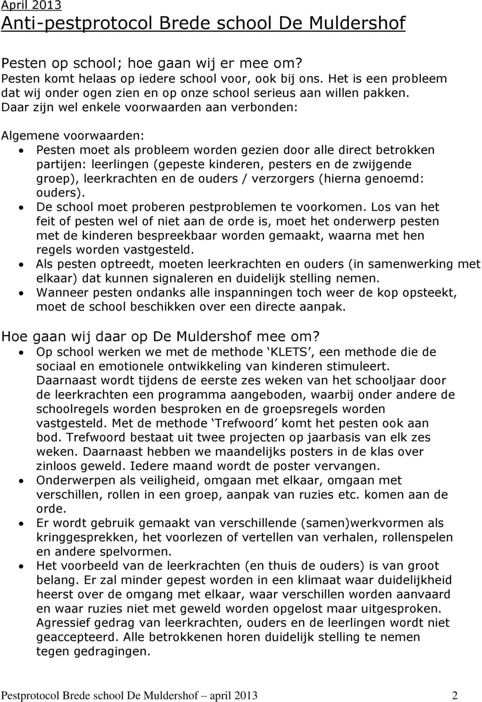 Daar zijn wel enkele voorwaarden aan verbonden: Algemene voorwaarden: Pesten moet als probleem worden gezien door alle direct betrokken partijen: leerlingen (gepeste kinderen, pesters en de zwijgende