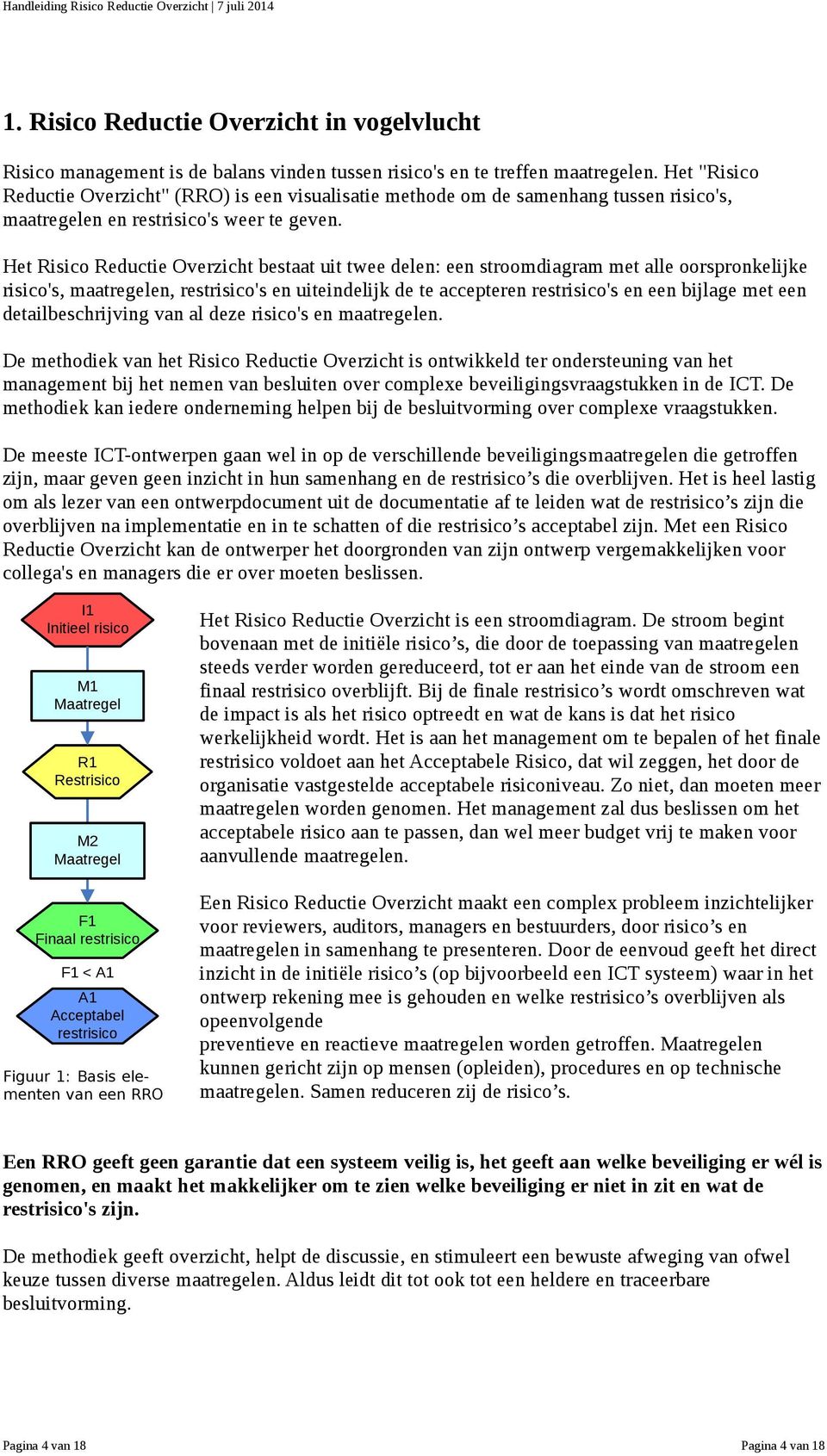 Het Risico Reductie Overzicht bestaat uit twee delen: een stroomdiagram met alle oorspronkelijke risico's, maatregelen, restrisico's en uiteindelijk de te accepteren restrisico's en een bijlage met