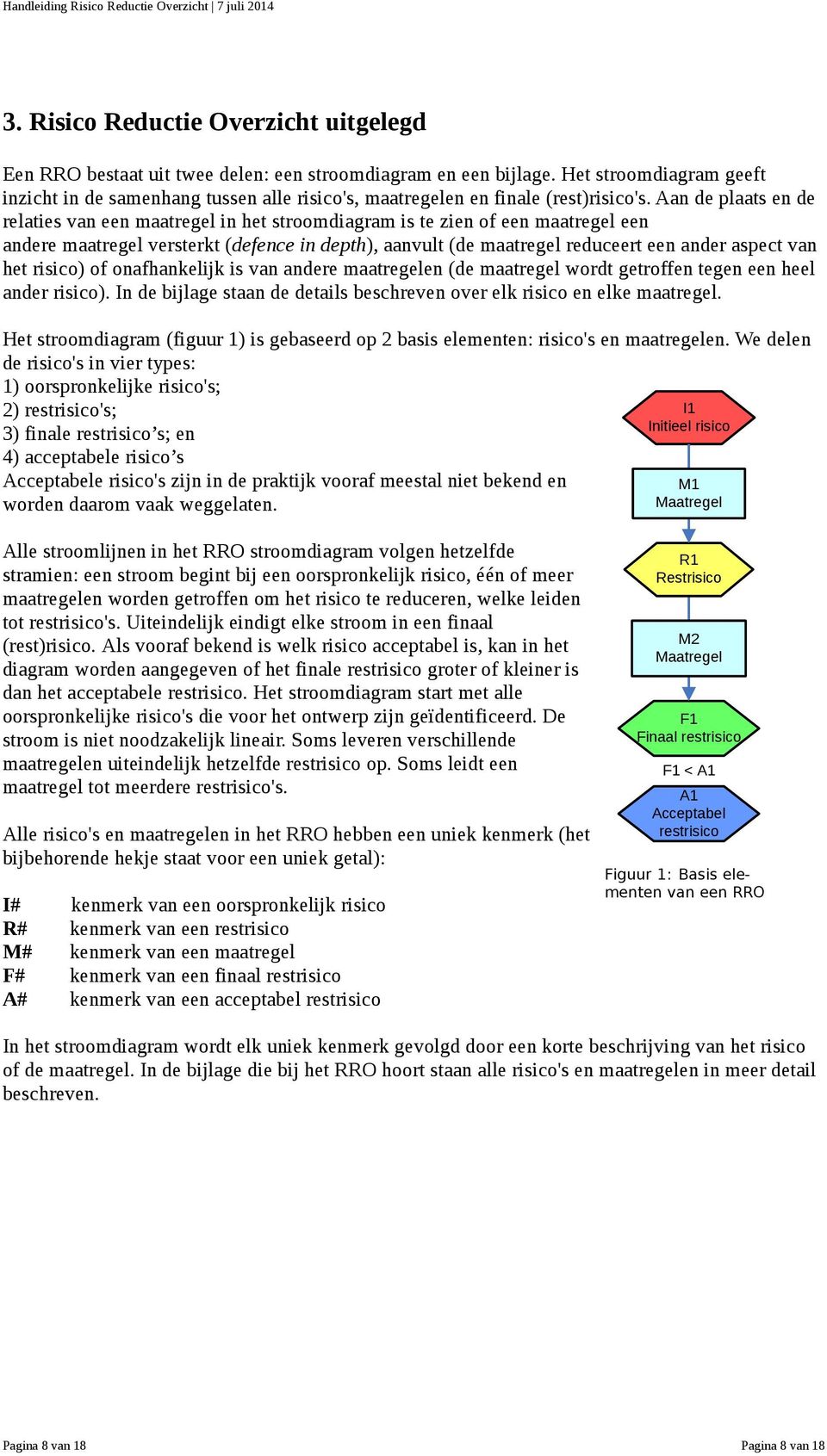 Aan de plaats en de relaties van een maatregel in het stroomdiagram is te zien of een maatregel een andere maatregel versterkt (defence in depth), aanvult (de maatregel reduceert een ander aspect van