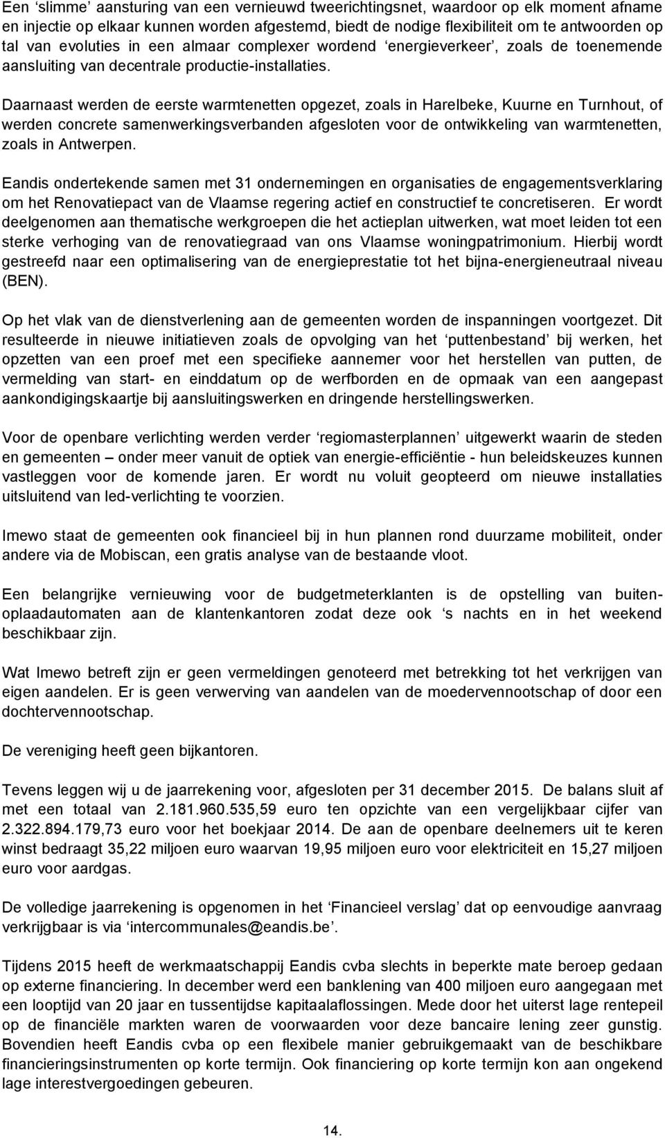 Daarnaast werden de eerste warmtenetten opgezet, zoals in Harelbeke, Kuurne en Turnhout, of werden concrete samenwerkingsverbanden afgesloten voor de ontwikkeling van warmtenetten, zoals in Antwerpen.