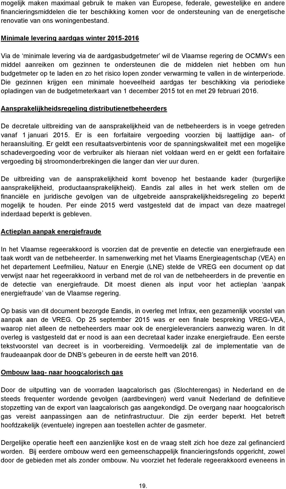 Minimale levering aardgas winter 2015-2016 Via de minimale levering via de aardgasbudgetmeter wil de Vlaamse regering de OCMW s een middel aanreiken om gezinnen te ondersteunen die de middelen niet