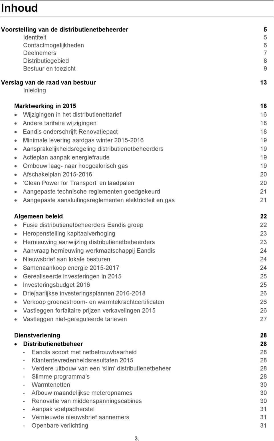 Aansprakelijkheidsregeling distributienetbeheerders 19 Actieplan aanpak energiefraude 19 Ombouw laag- naar hoogcalorisch gas 19 Afschakelplan 2015-2016 20 Clean Power for Transport en laadpalen 20