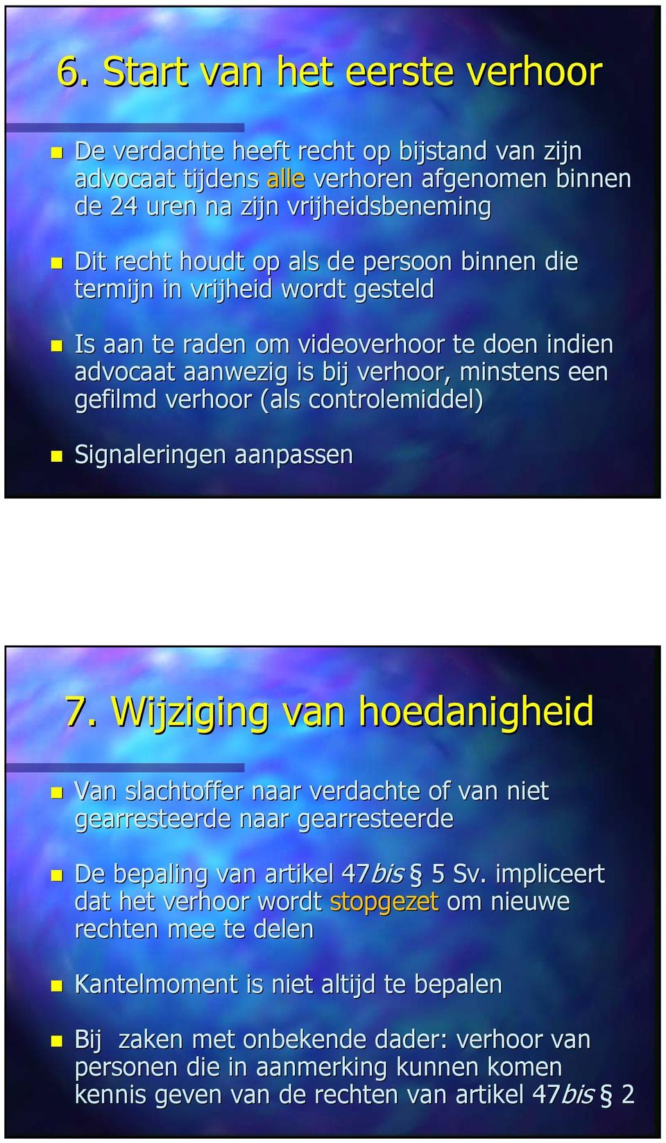 Signaleringen aanpassen 7. Wijziging van hoedanigheid Van slachtoffer naar verdachte of van niet gearresteerde naar gearresteerde De bepaling van artikel 47bis 5 Sv.