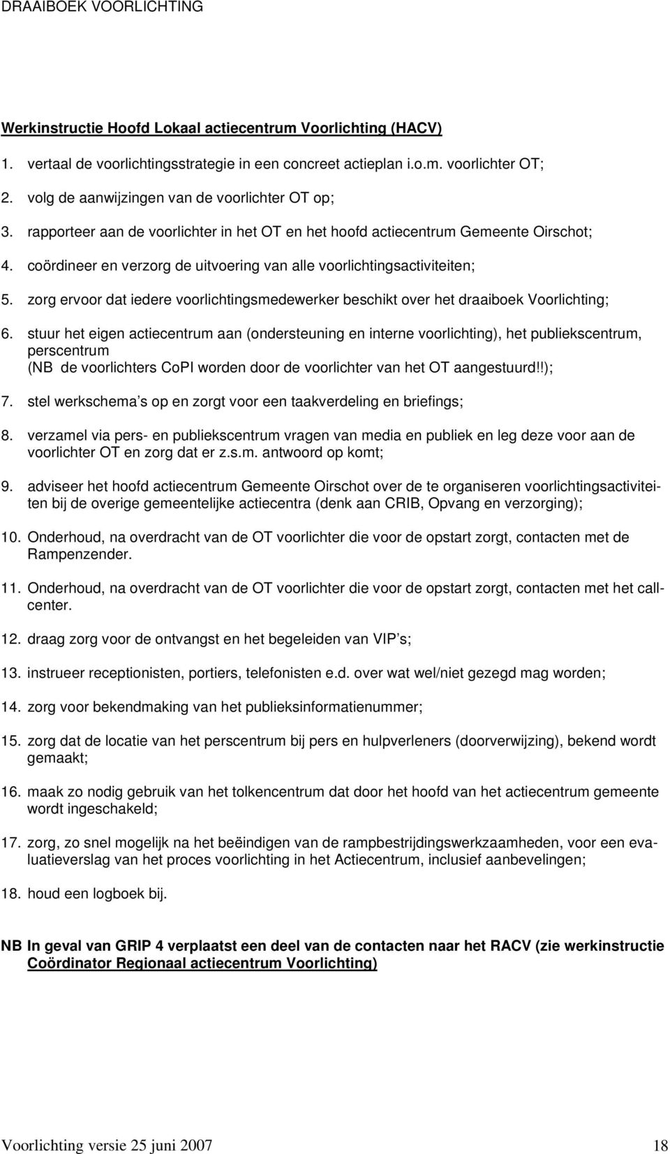 zorg ervoor dat iedere voorlichtingsmedewerker beschikt over het draaiboek Voorlichting; 6.