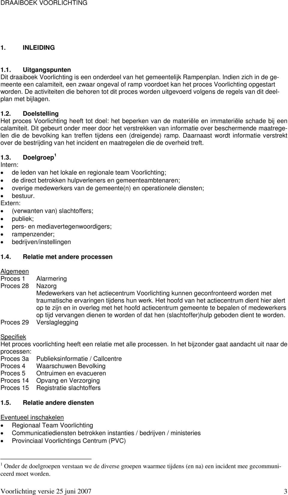 De activiteiten die behoren tot dit proces worden uitgevoerd volgens de regels van dit deelplan met bijlagen. 1.2.