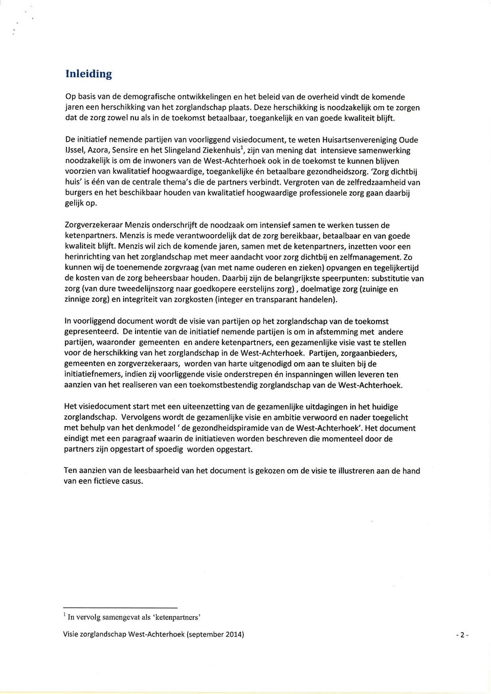 De initiatief nemende partijen van voorliggend visiedocument, te weten Huisartsenvereniging Oude ljssel, Azora, Sensire en het Slingeland Ziekenhuisl, zijn van mening dat intensieve samenwerking