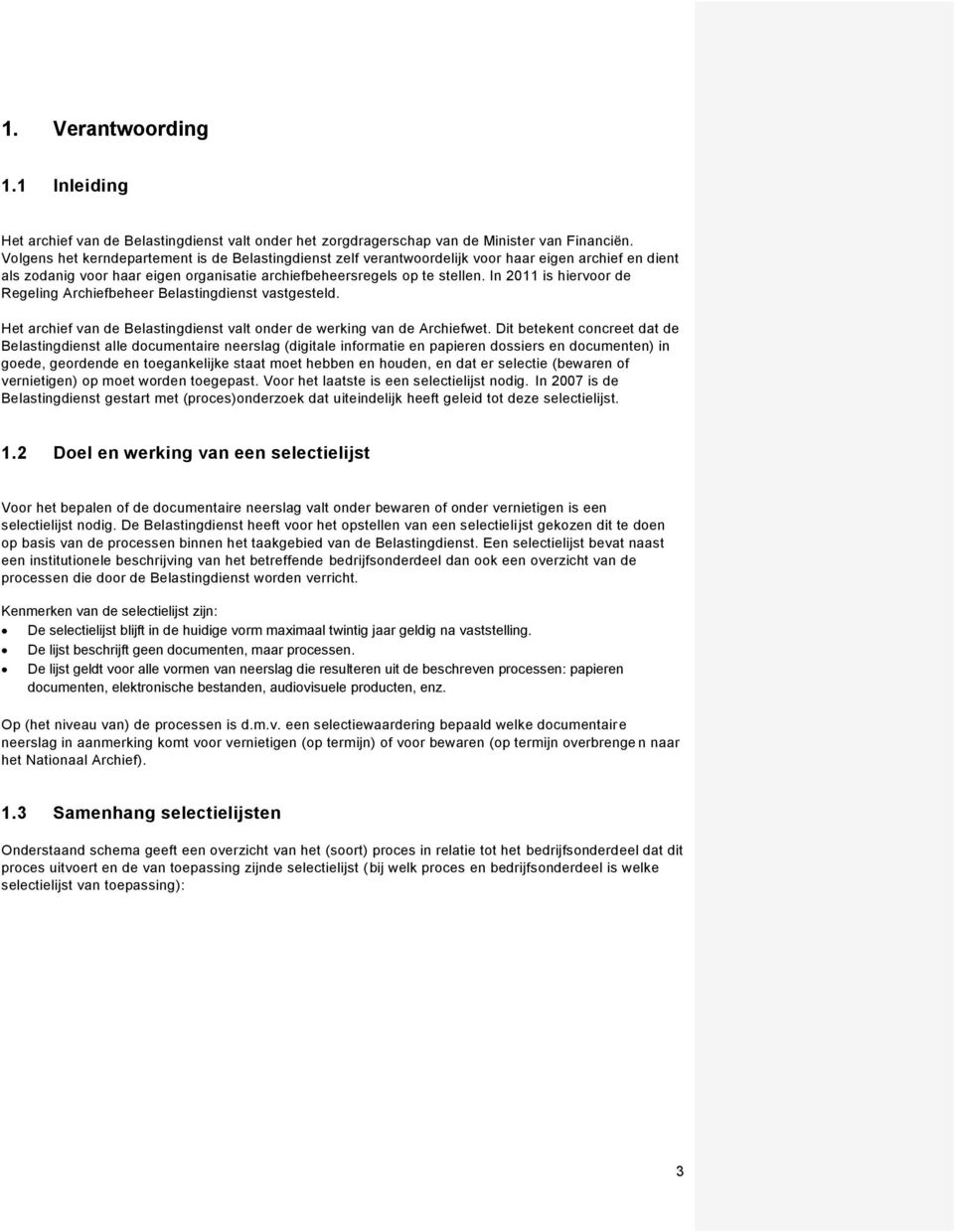 In 2011 is hiervoor de Regeling Archiefbeheer Belastingdienst vastgesteld. Het archief van de Belastingdienst valt onder de werking van de Archiefwet.