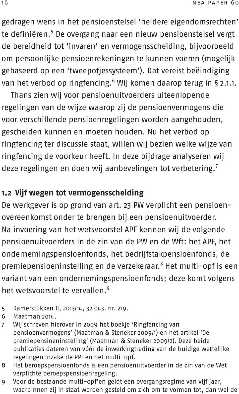 tweepotjessysteem ). Dat vereist beëindiging van het verbod op ringfencing. 6 Wij komen daarop terug in 2.1.