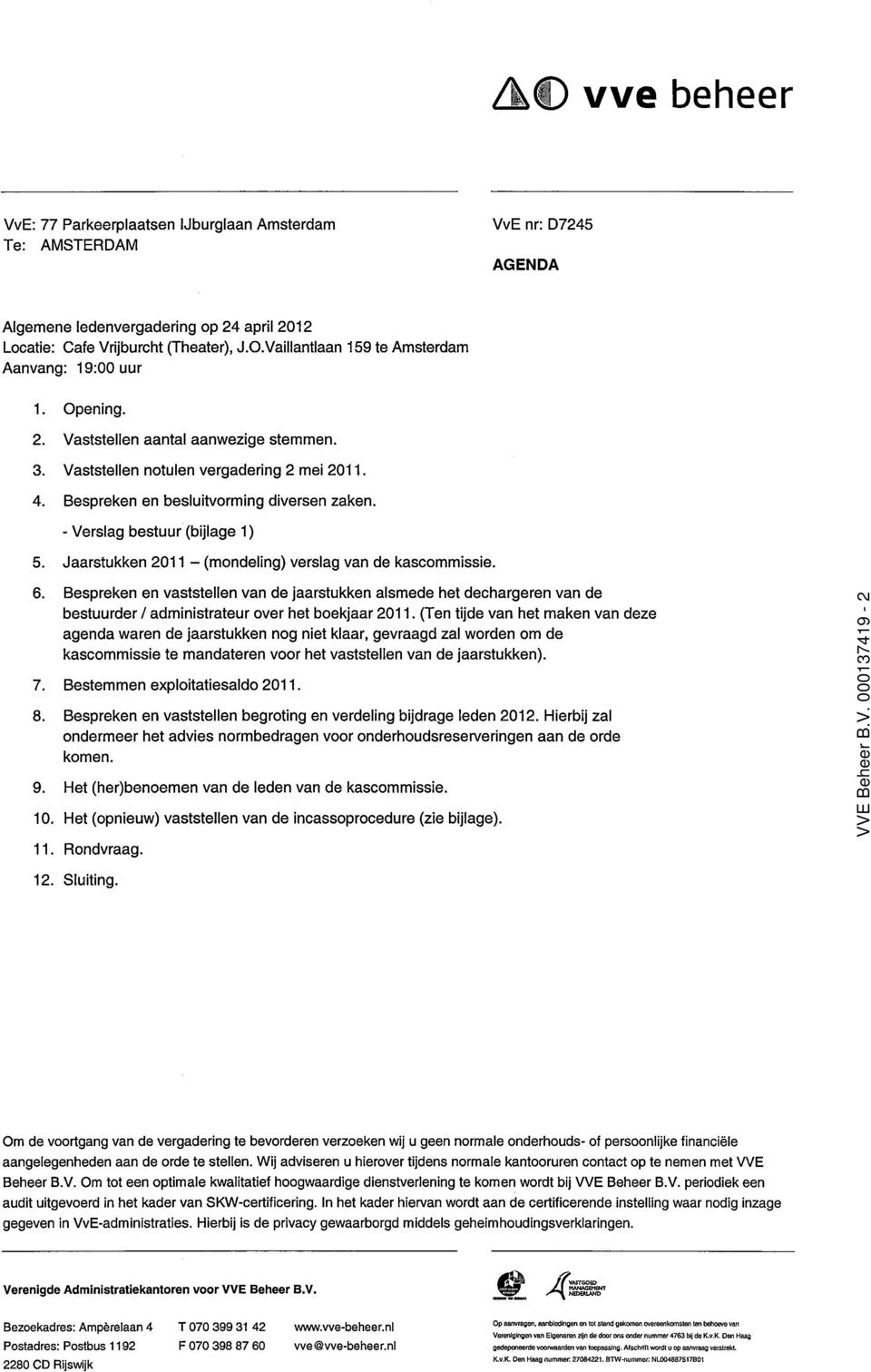 - Verslag bestuur (bijlage 1) 5. Jaarstukken 2011 - (mondeling) verslag van de kascommissie. 6.