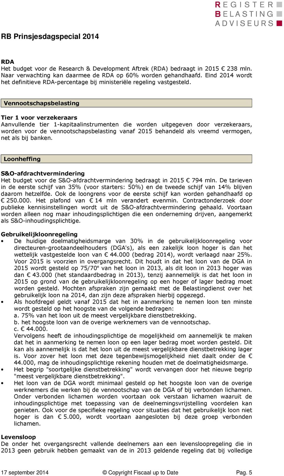 Vennootschapsbelasting Tier 1 voor verzekeraars Aanvullende tier 1-kapitaalinstrumenten die worden uitgegeven door verzekeraars, worden voor de vennootschapsbelasting vanaf 2015 behandeld als vreemd