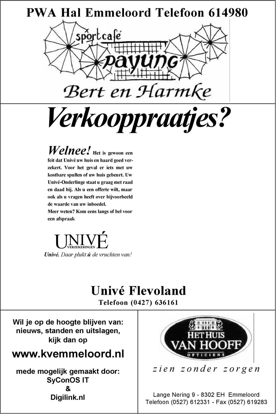 Als u een offerte wilt, maar ook als u vragen heeft over bijvoorbeeld de waarde van uw inboedel. Meer weten? Kom eens langs of bel voor een afspraak U E NIV VERZEKERINGEN Univé.