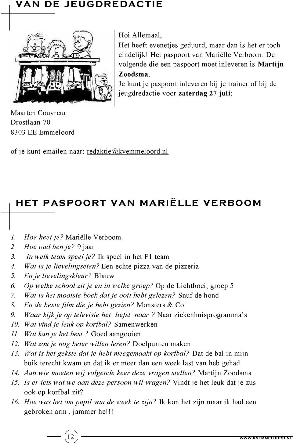 Je kunt je paspoort inleveren bij je trainer of bij de jeugdredactie voor zaterdag 27 juli: het paspoort van mariëlle verboom 1. Hoe heet je? Mariëlle Verboom. 2 Hoe oud ben je? 9 jaar 3.