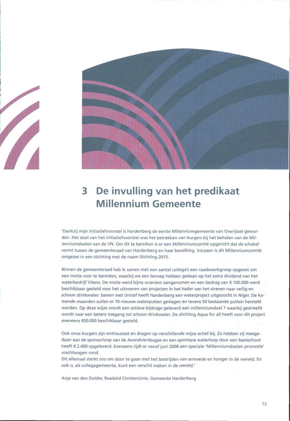 Om dit te bereiken is er een Millenniumcomité opgericht dat de schakel vormt tussen de gemeenteraad van Hardenberg en haar bevolking.