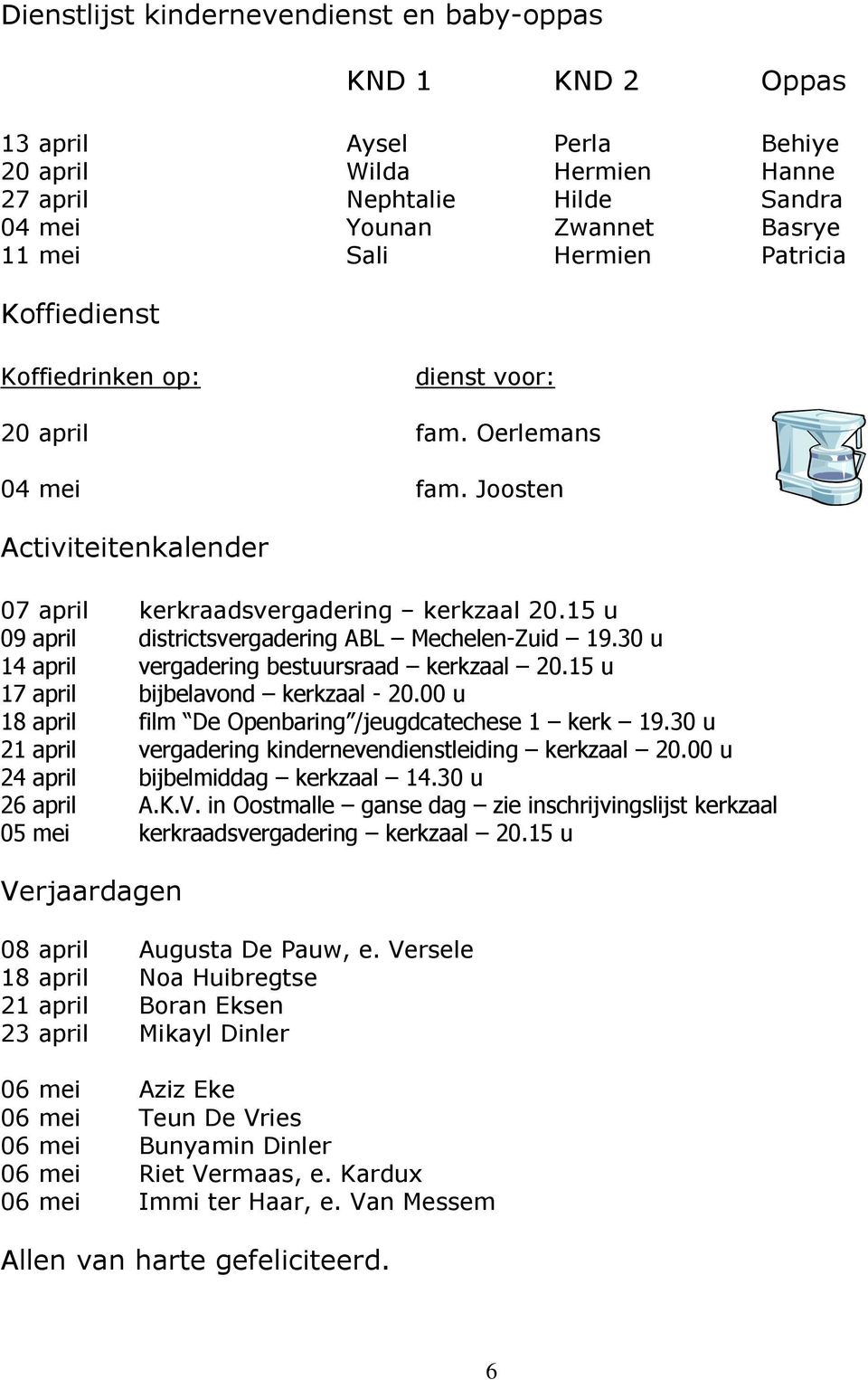 15 u 09 april districtsvergadering ABL Mechelen-Zuid 19.30 u 14 april vergadering bestuursraad kerkzaal 20.15 u 17 april bijbelavond kerkzaal - 20.