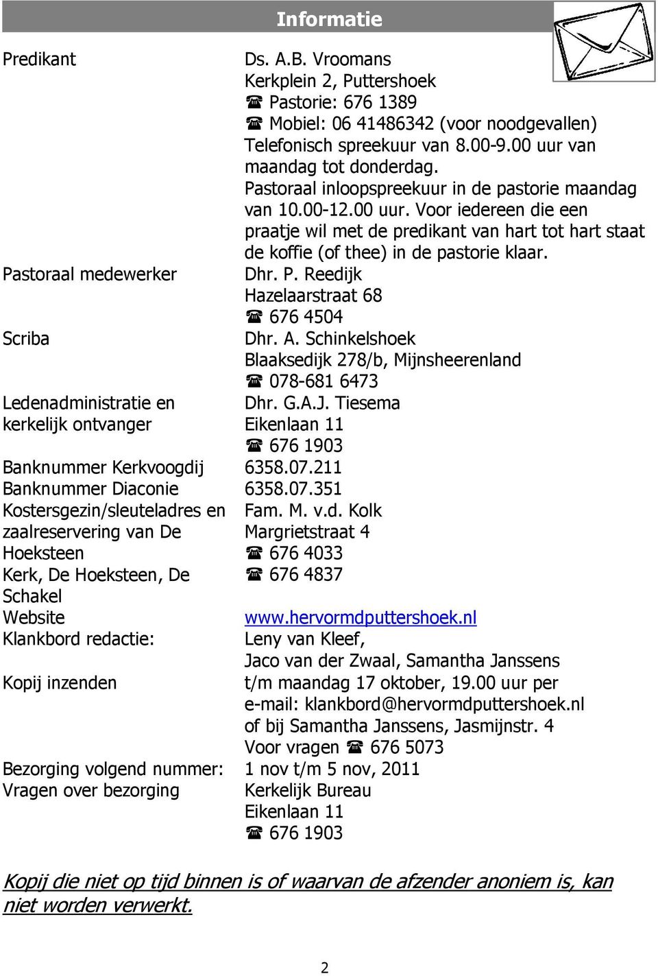 Pastoraal inloopspreekuur in de pastorie maandag van 10.00-12.00 uur. Voor iedereen die een praatje wil met de predikant van hart tot hart staat de koffie (of thee) in de pastorie klaar. Dhr. P.