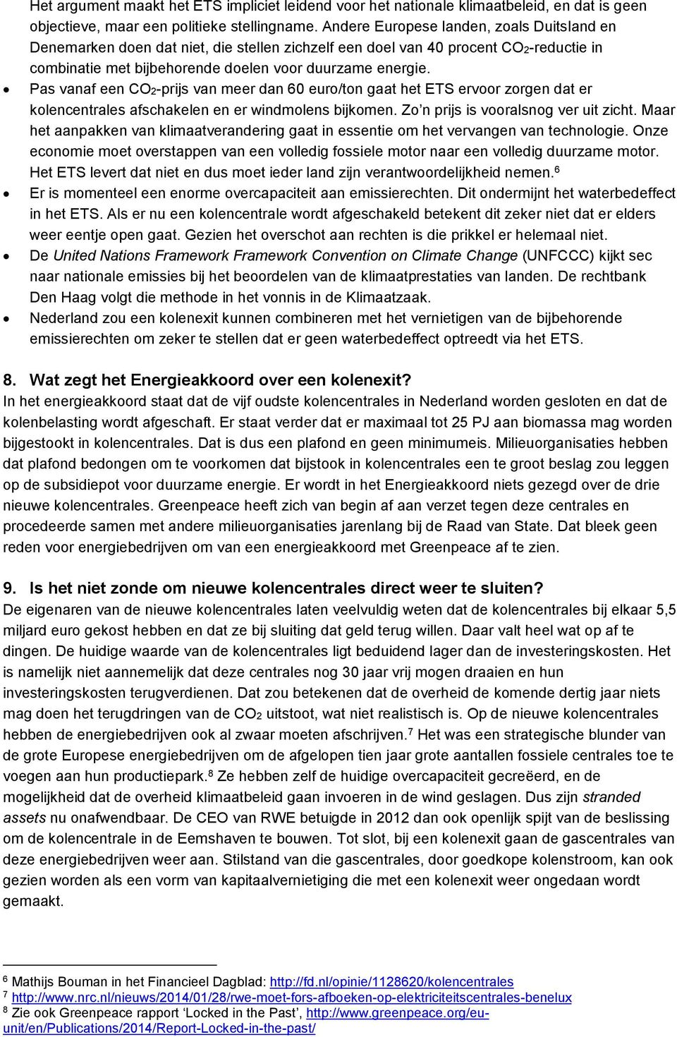 Pas vanaf een CO2-prijs van meer dan 60 euro/ton gaat het ETS ervoor zorgen dat er kolencentrales afschakelen en er windmolens bijkomen. Zo n prijs is vooralsnog ver uit zicht.