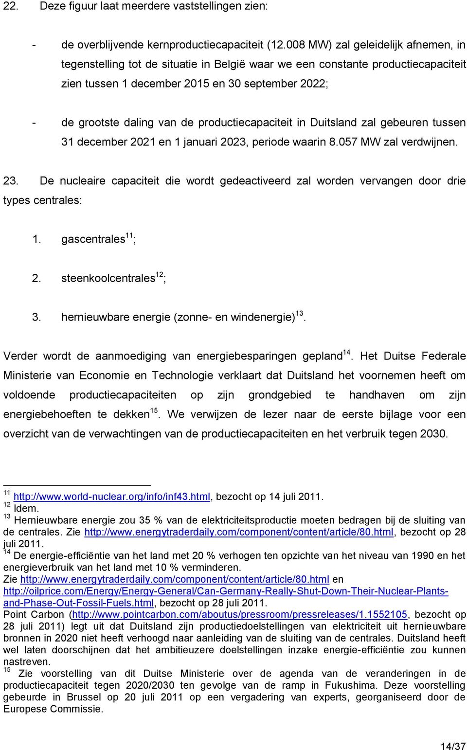 productiecapaciteit in Duitsland zal gebeuren tussen 31 december 2021 en 1 januari 2023, periode waarin 8.057 MW zal verdwijnen. 23.