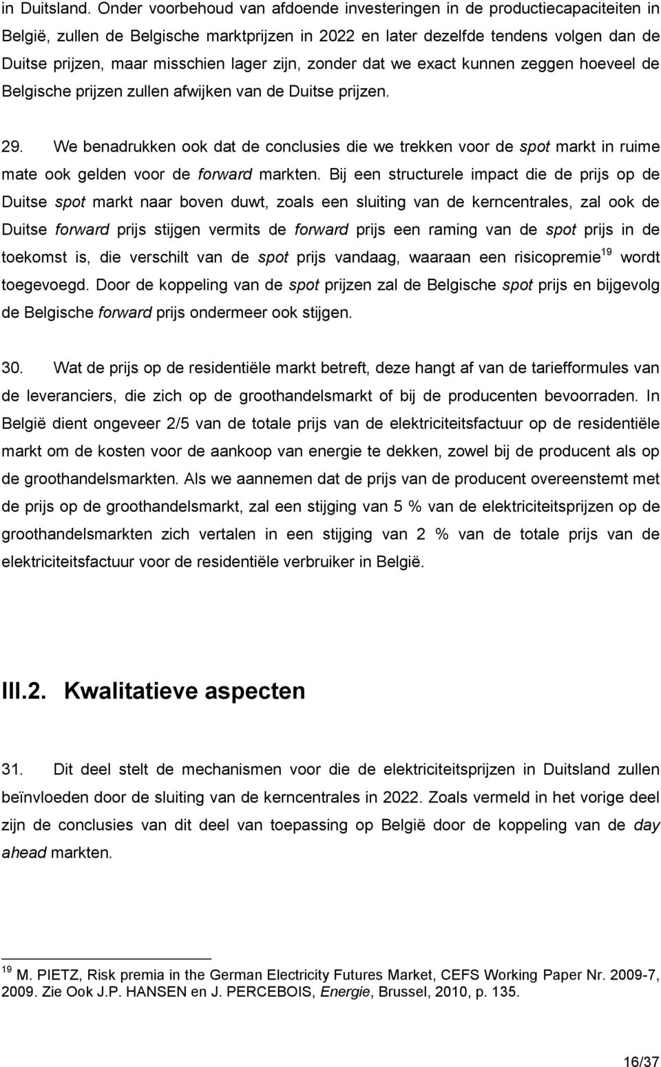 lager zijn, zonder dat we exact kunnen zeggen hoeveel de Belgische prijzen zullen afwijken van de Duitse prijzen. 29.