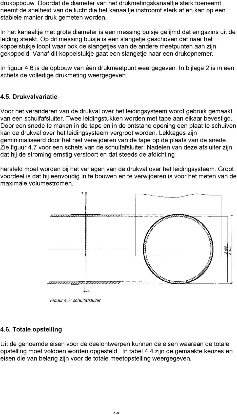 Op dit messing buisje is een slangetje geschoven dat naar het koppelstukje loopt waar ook de slangetjes van de andere meetpunten aan zijn gekoppeld.