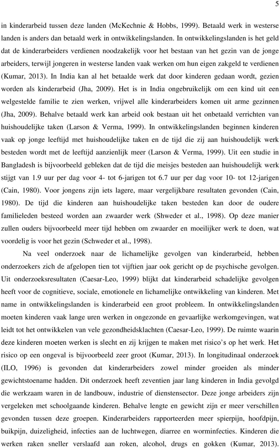 zakgeld te verdienen (Kumar, 2013). In India kan al het betaalde werk dat door kinderen gedaan wordt, gezien worden als kinderarbeid (Jha, 2009).