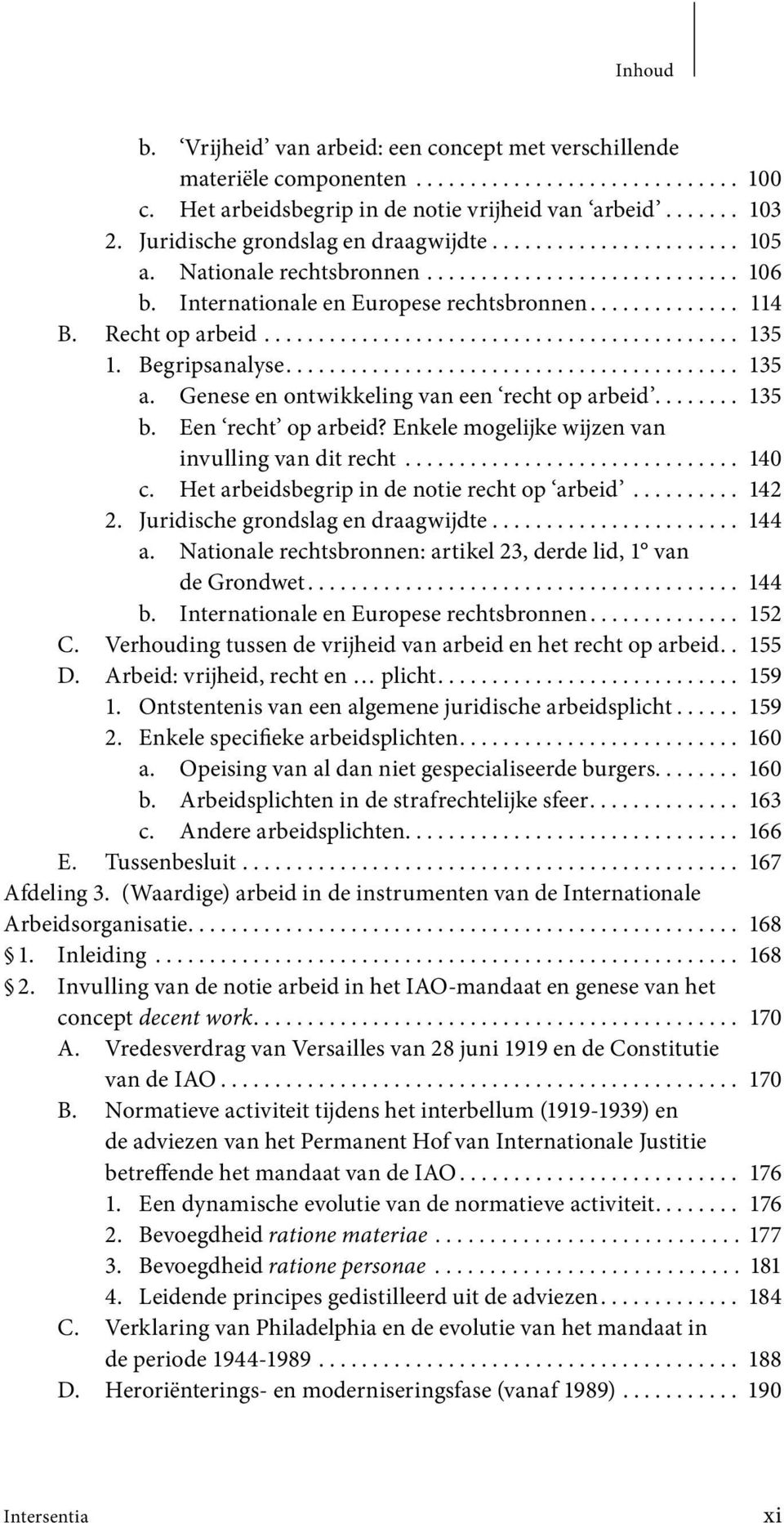 Recht op arbeid............................................ 135 1. Begripsanalyse.......................................... 135 a. Genese en ontwikkeling van een recht op arbeid........ 135 b.