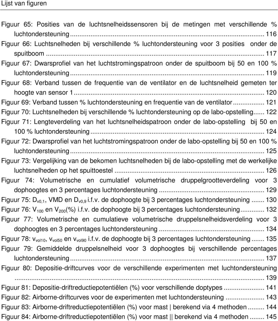 .. 117 Figuur 67: Dwarsprofiel van het luchtstromingspatroon onder de spuitboom bij 50 en 100 % luchtondersteuning.