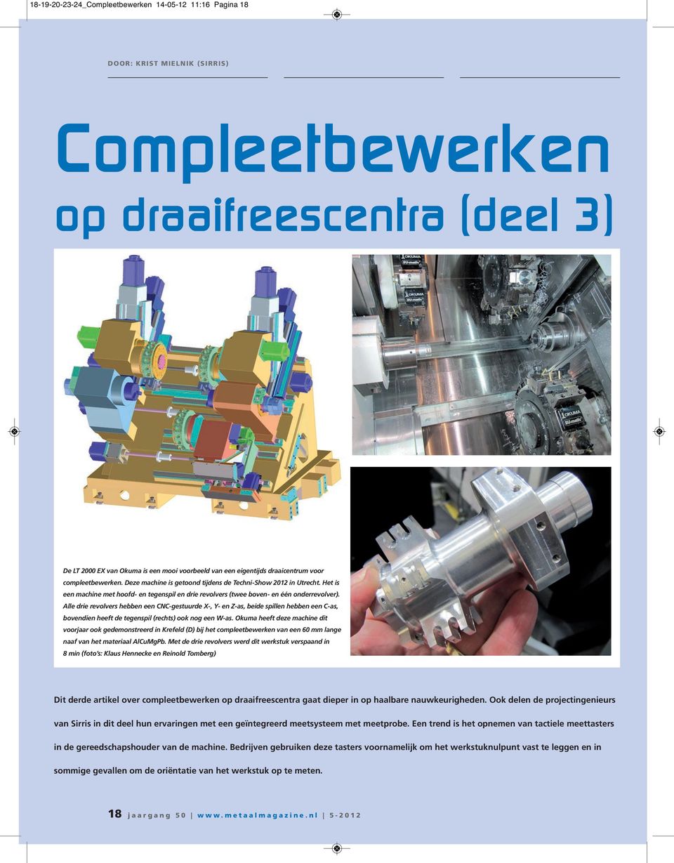 Alle drie revolvers hebben een CNC-gestuurde X-, Y- en Z-as, beide spillen hebben een C-as, bovendien heeft de tegenspil (rechts) ook nog een W-as.