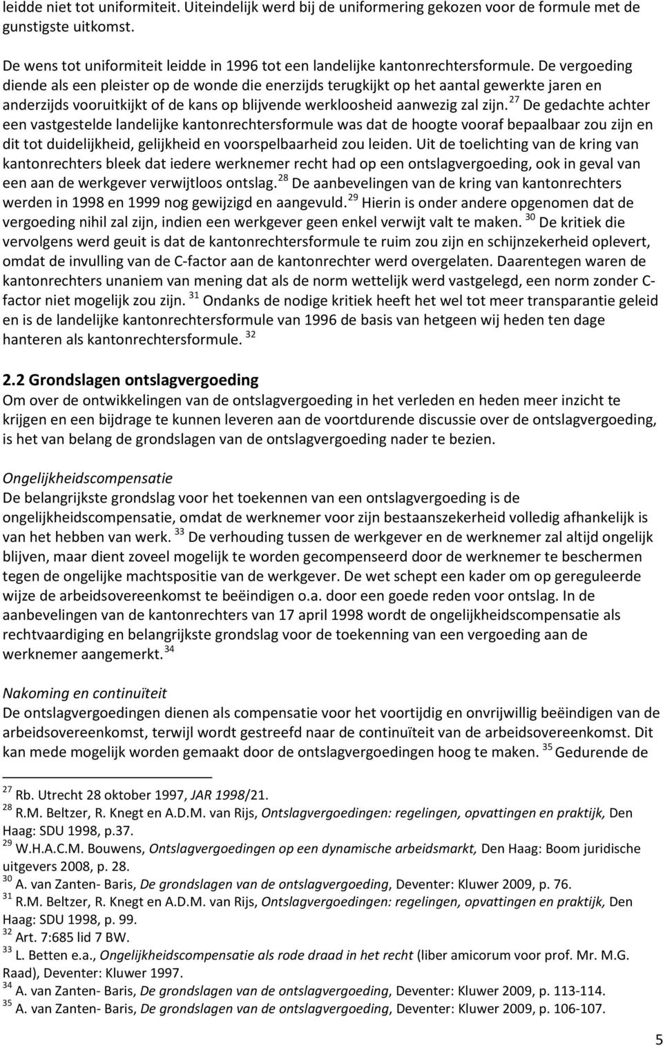 De vergoeding diende als een pleister op de wonde die enerzijds terugkijkt op het aantal gewerkte jaren en anderzijds vooruitkijkt of de kans op blijvende werkloosheid aanwezig zal zijn.