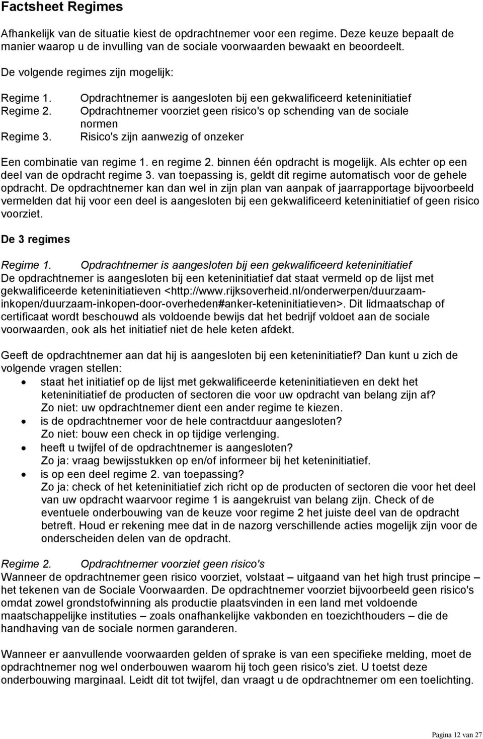 Opdrachtnemer is aangesloten bij een gekwalificeerd keteninitiatief Opdrachtnemer voorziet geen risico's op schending van de sociale normen Risico's zijn aanwezig of onzeker Een combinatie van regime