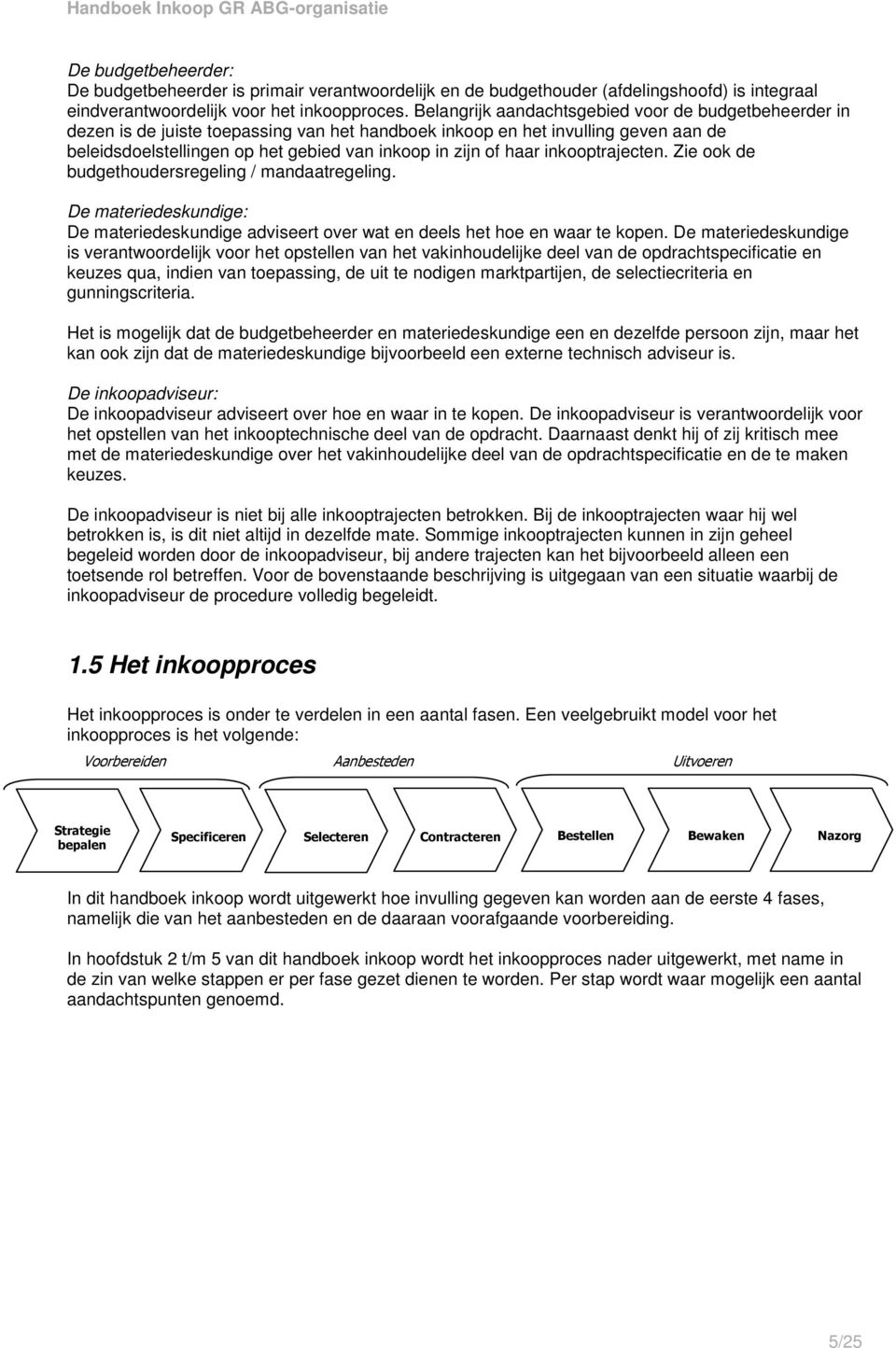 haar inkooptrajecten. Zie ook de budgethoudersregeling / mandaatregeling. De materiedeskundige: De materiedeskundige adviseert over wat en deels het hoe en waar te kopen.