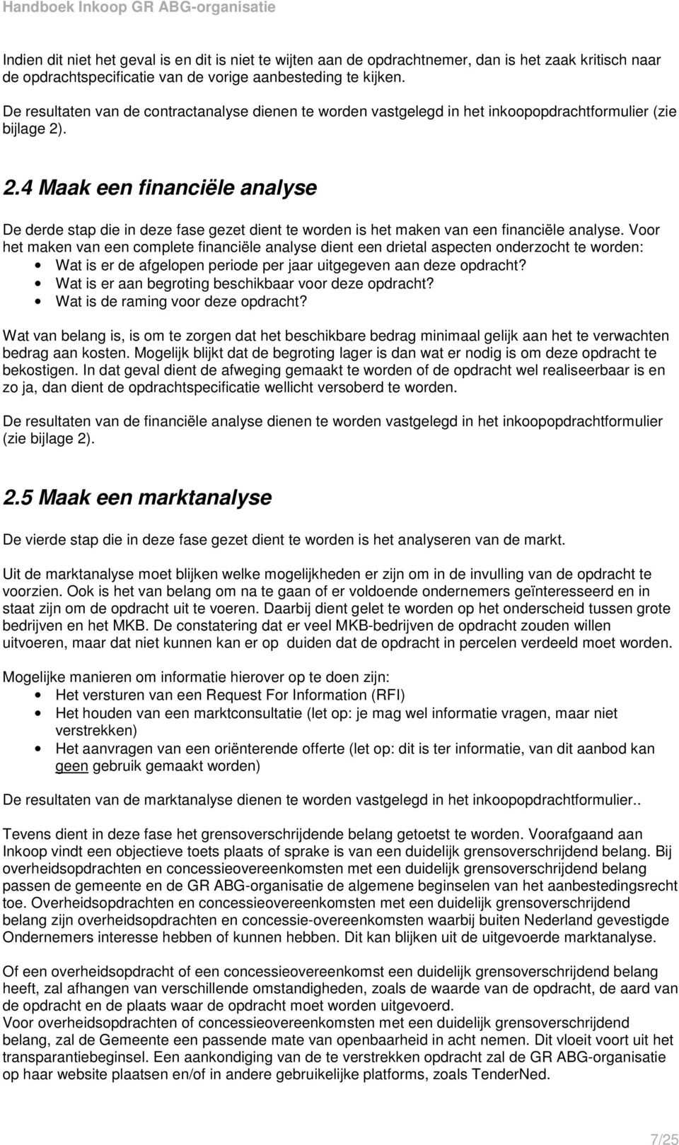 . 2.4 Maak een financiële analyse De derde stap die in deze fase gezet dient te worden is het maken van een financiële analyse.