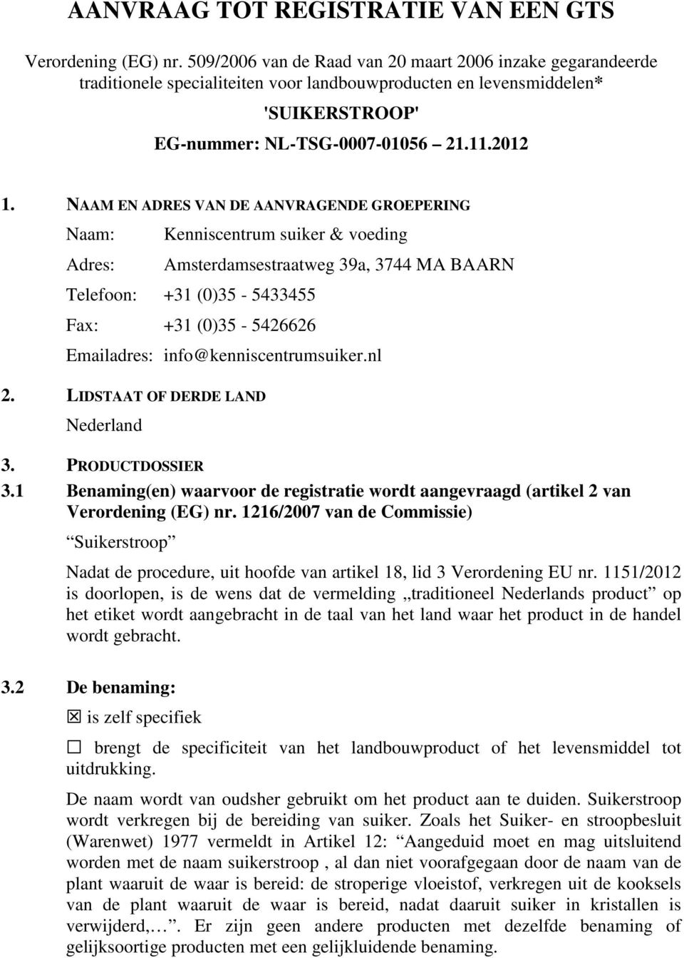 NAAM EN ADRES VAN DE AANVRAGENDE GROEPERING Naam: Adres: Kenniscentrum suiker & voeding Amsterdamsestraatweg 39a, 3744 MA BAARN Telefoon: +31 (0)35-5433455 Fax: +31 (0)35-5426626 Emailadres: